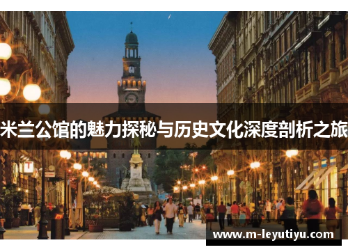 米兰公馆的魅力探秘与历史文化深度剖析之旅